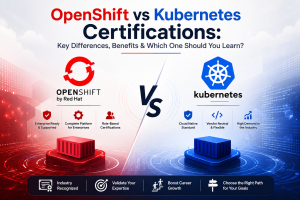 OpenShift vs Kubernetes Certifications: Key Differences, Benefits & Which One Should You Learn?